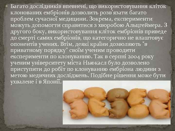  Багато дослідників впевнені, що використовування кліток клонованих ембріонів дозволить розв'язати багато проблем сучасної