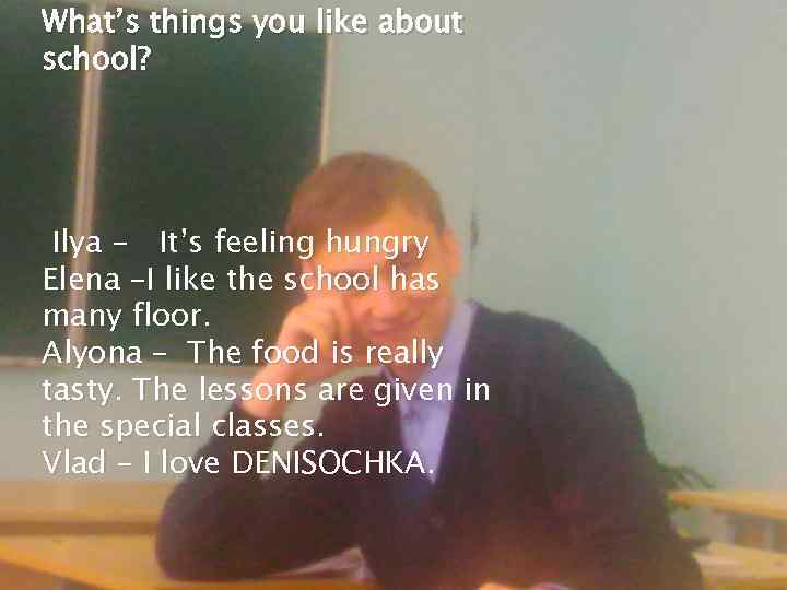 What’s things you like about school? Ilya - It’s feeling hungry Elena –I like