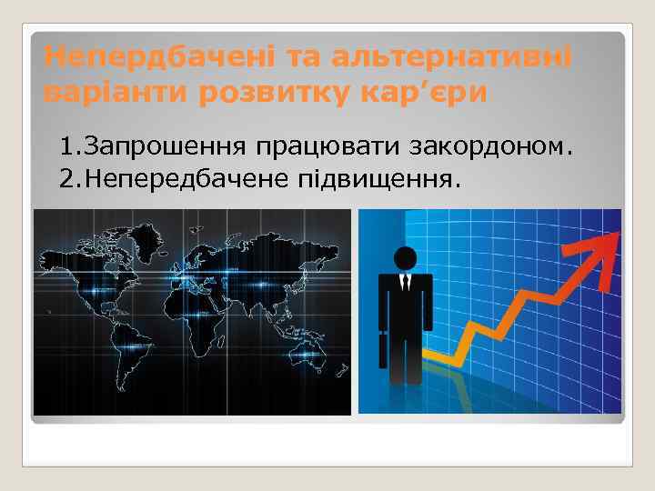 Непердбачені та альтернативні варіанти розвитку кар’єри 1. Запрошення працювати закордоном. 2. Непередбачене підвищення. 