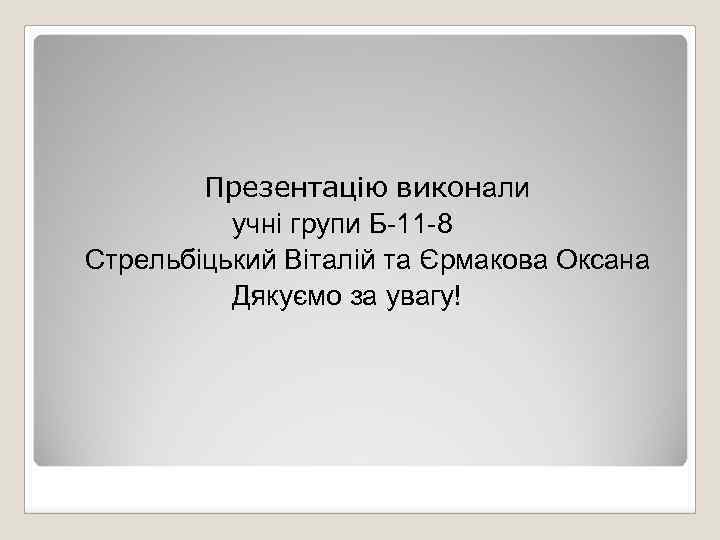  Презентацію виконали учні групи Б-11 -8 Стрельбіцький Віталій та Єрмакова Оксана Дякуємо за