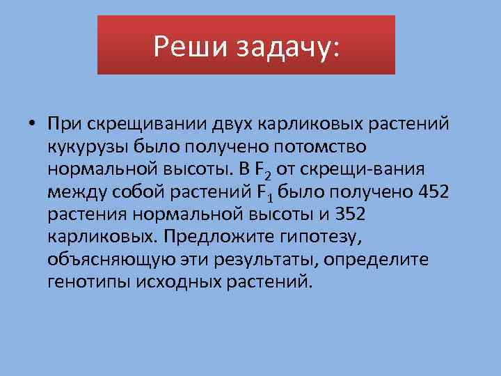 Реши задачу: • При скрещивании двух карликовых растений кукурузы было получено потомство нормальной высоты.