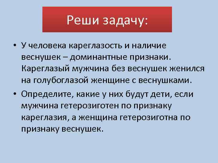 Реши задачу: • У человека кареглазость и наличие веснушек – доминантные признаки. Кареглазый мужчина