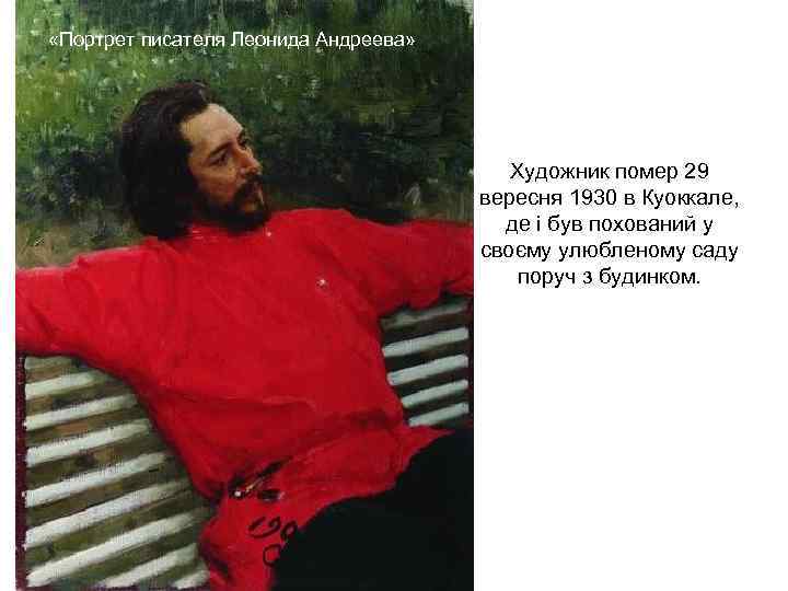  «Портрет писателя Леонида Андреева» Художник помер 29 вересня 1930 в Куоккале, де і