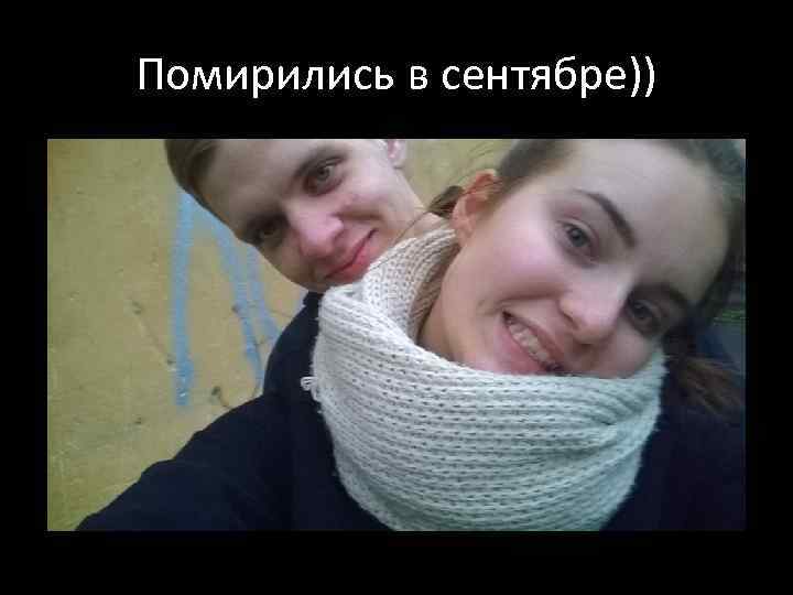 Помирились в сентябре)) 