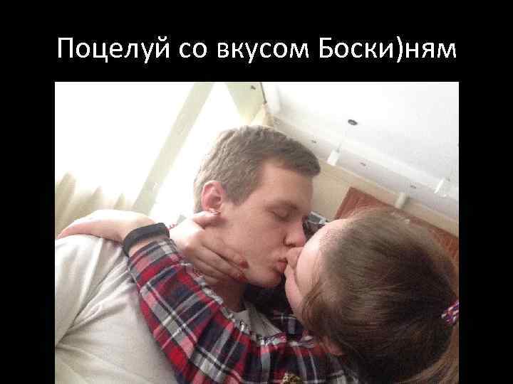 Поцелуй со вкусом Боски)ням 