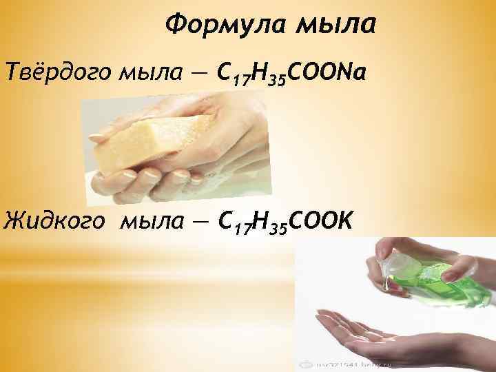 Формула мыла Твёрдого мыла — C 17 H 35 COONa Жидкого мыла — C