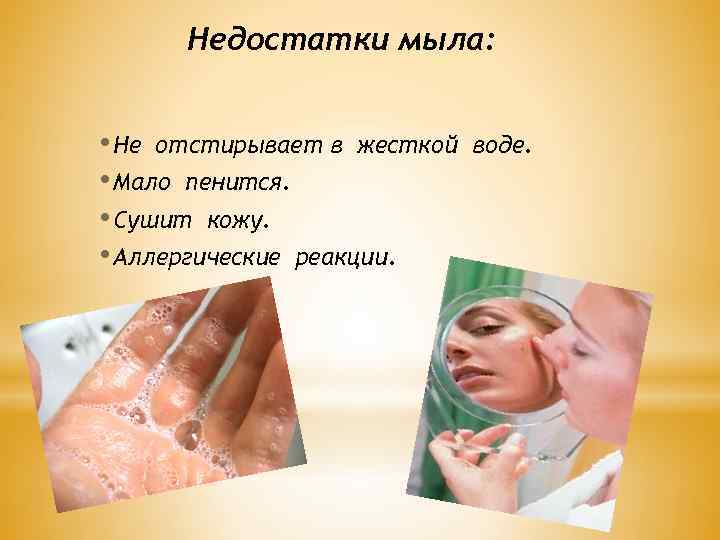 Недостатки мыла: • Не отстирывает в жесткой • Мало пенится. • Сушит кожу. •