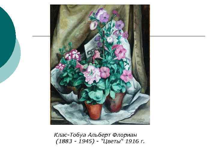 Клас-Тобуа Альберт Флориан (1883 - 1945) - "Цветы" 1916 г. 