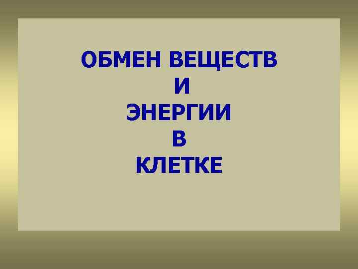 ОБМЕН ВЕЩЕСТВ И ЭНЕРГИИ В КЛЕТКЕ 