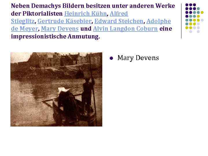Neben Demachys Bildern besitzen unter anderen Werke der Piktorialisten Heinrich Kühn, Alfred Stieglitz, Gertrude