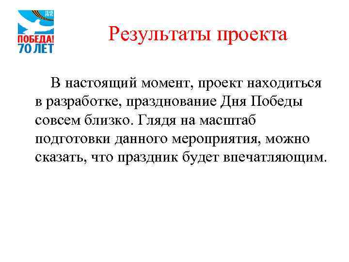 Результаты проекта В настоящий момент, проект находиться в разработке, празднование Дня Победы совсем близко.