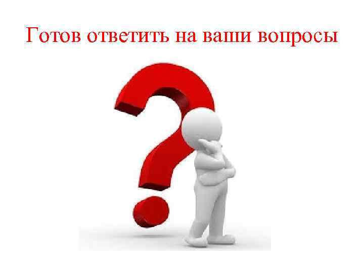 Готов ответить на ваши вопросы 