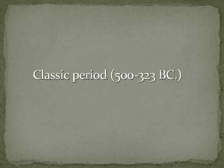 Classic period (500 -323 BC. ) 