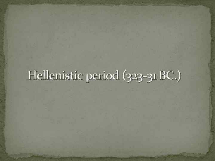 Hellenistic period (323 -31 BC. ) 