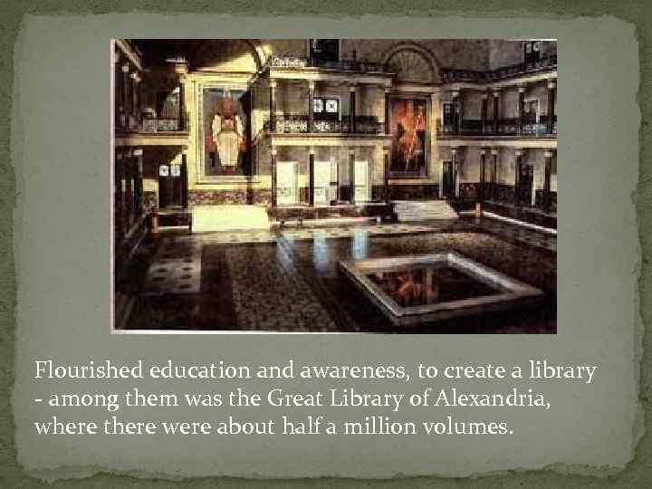 Flourished education and awareness, to create a library - among them was the Great