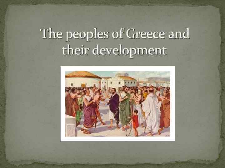 The peoples of Greece and their development 