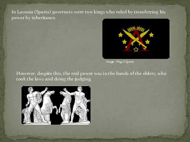 In Laconia (Sparta) governors were two kings who ruled by transferring his power by