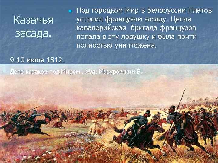 Казачья засада. n Под городком Мир в Белоруссии Платов устроил французам засаду. Целая кавалерийская