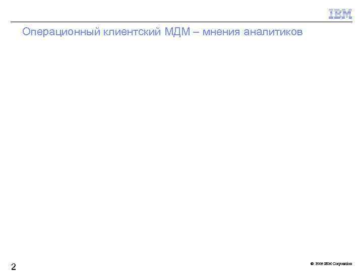 Операционный клиентский МДМ – мнения аналитиков 2 © 2009 IBM Corporation 