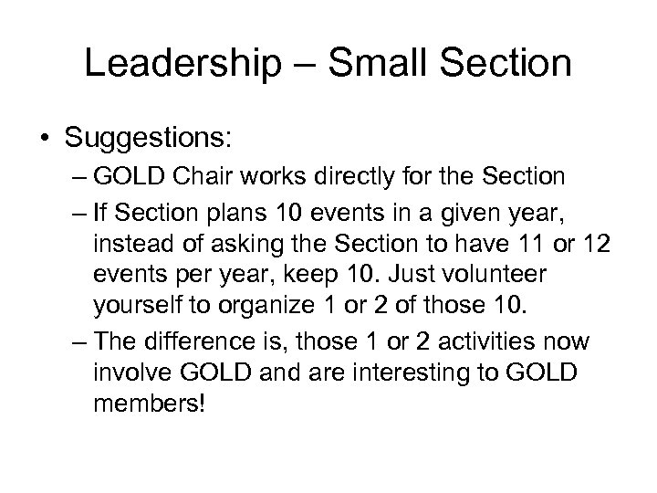 Leadership – Small Section • Suggestions: – GOLD Chair works directly for the Section