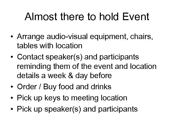 Almost there to hold Event • Arrange audio-visual equipment, chairs, tables with location •