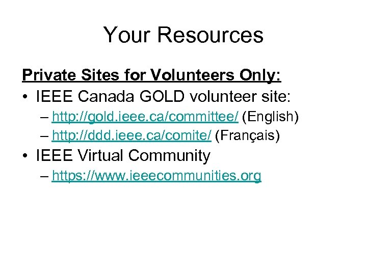 Your Resources Private Sites for Volunteers Only: • IEEE Canada GOLD volunteer site: –