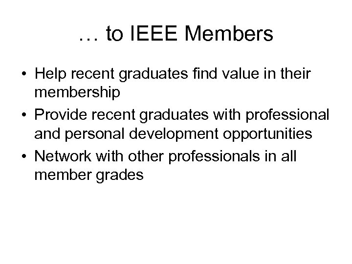 … to IEEE Members • Help recent graduates find value in their membership •