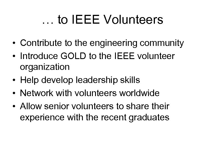 … to IEEE Volunteers • Contribute to the engineering community • Introduce GOLD to