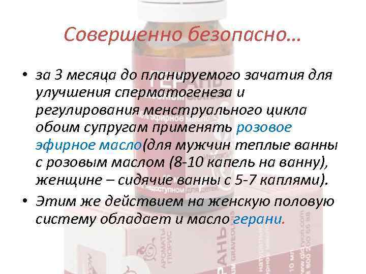 Совершенно безопасно… • за 3 месяца до планируемого зачатия для улучшения сперматогенеза и регулирования