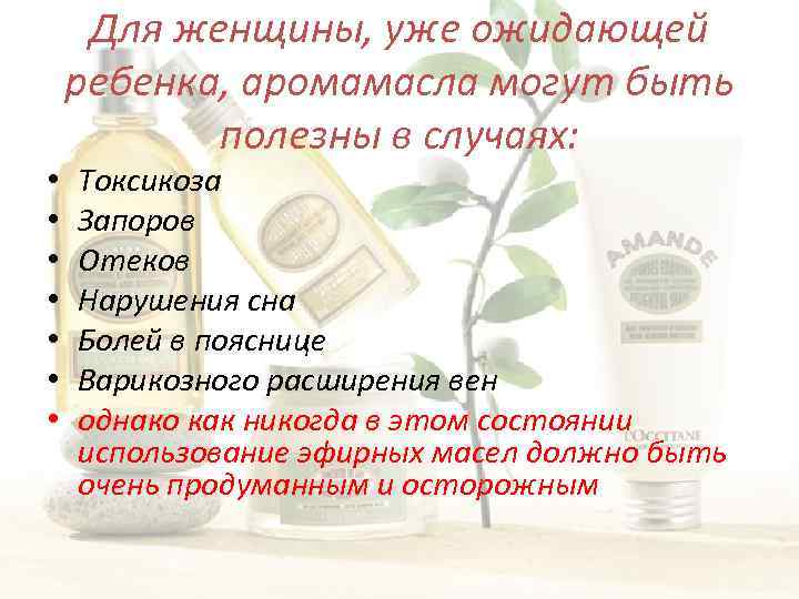  • • Для женщины, уже ожидающей ребенка, аромамасла могут быть полезны в случаях: