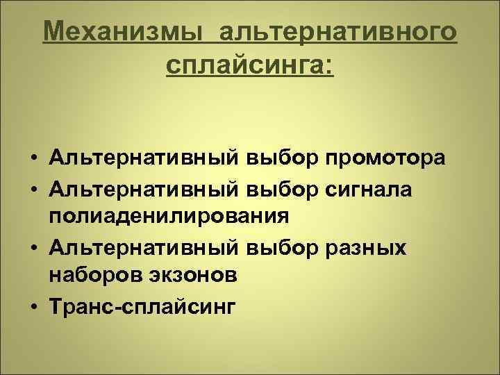 Механизмы альтернативного сплайсинга: • Альтернативный выбор промотора • Альтернативный выбор сигнала полиаденилирования • Альтернативный