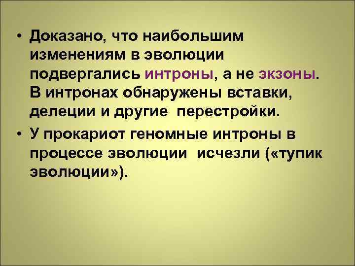  • Доказано, что наибольшим изменениям в эволюции подвергались интроны, а не экзоны. интроны