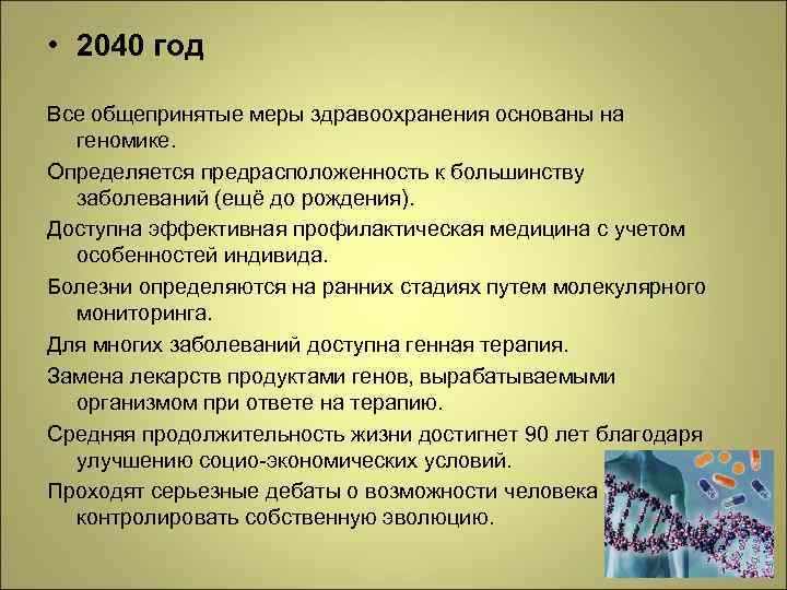  • 2040 год Все общепринятые меры здравоохранения основаны на геномике. Определяется предрасположенность к