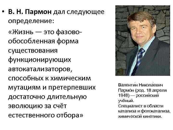  • В. Н. Пармон дал следующее определение: «Жизнь — это фазовообособленная форма существования