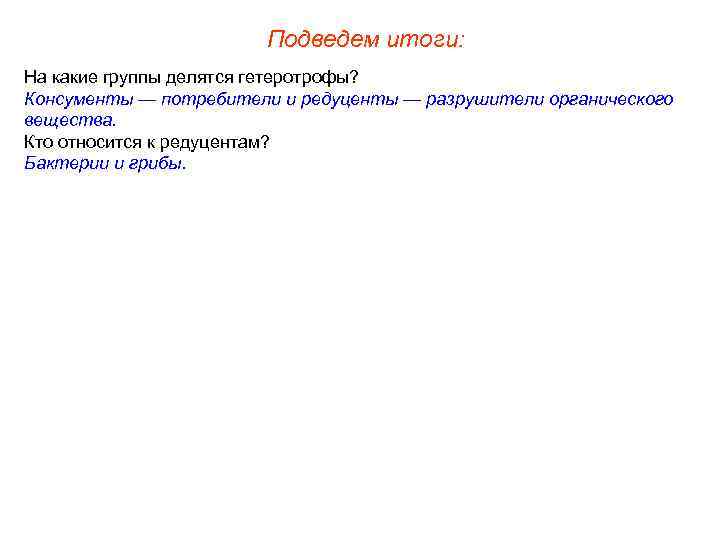 Подведем итоги: На какие группы делятся гетеротрофы? Консументы — потребители и редуценты — разрушители