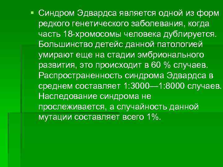 § Синдром Эдвардса является одной из форм редкого генетического заболевания, когда часть 18 -хромосомы
