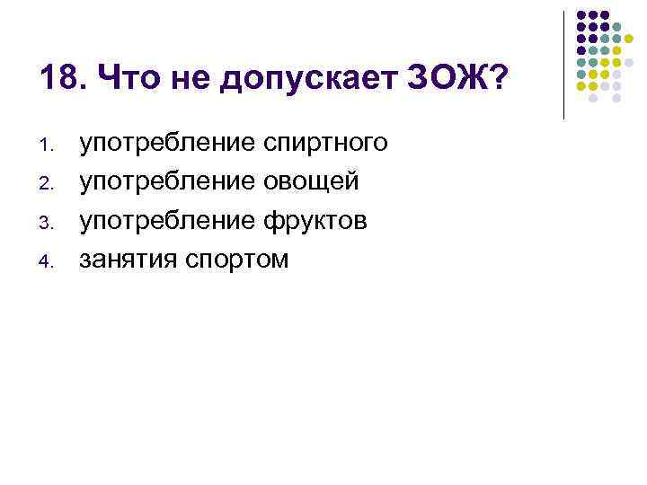 18. Что не допускает ЗОЖ? 1. 2. 3. 4. употребление спиртного употребление овощей употребление