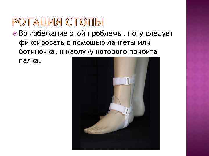  Во избежание этой проблемы, ногу следует фиксировать с помощью лангеты или ботиночка, к