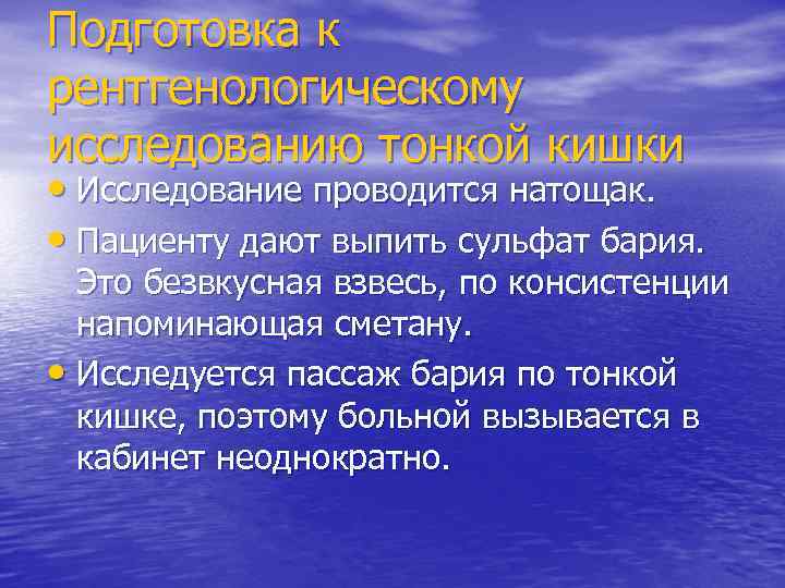 Подготовка к рентгенологическому исследованию тонкой кишки • Исследование проводится натощак. • Пациенту дают выпить