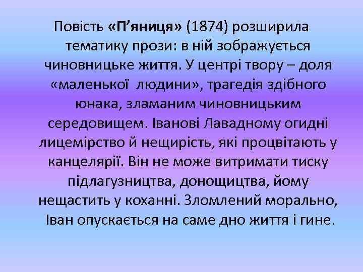 Повість «П’яниця» (1874) розширила тематику прози: в ній зображується чиновницьке життя. У центрі твору