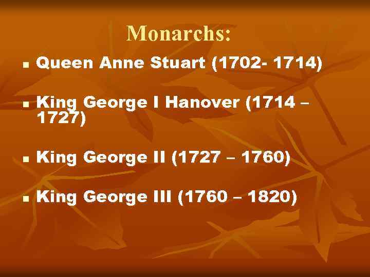 Monarchs: n n Queen Anne Stuart (1702 - 1714) King George I Hanover (1714