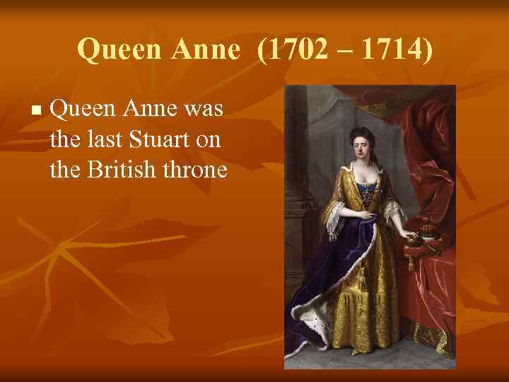 Queen Anne (1702 – 1714) n Queen Anne was the last Stuart on the