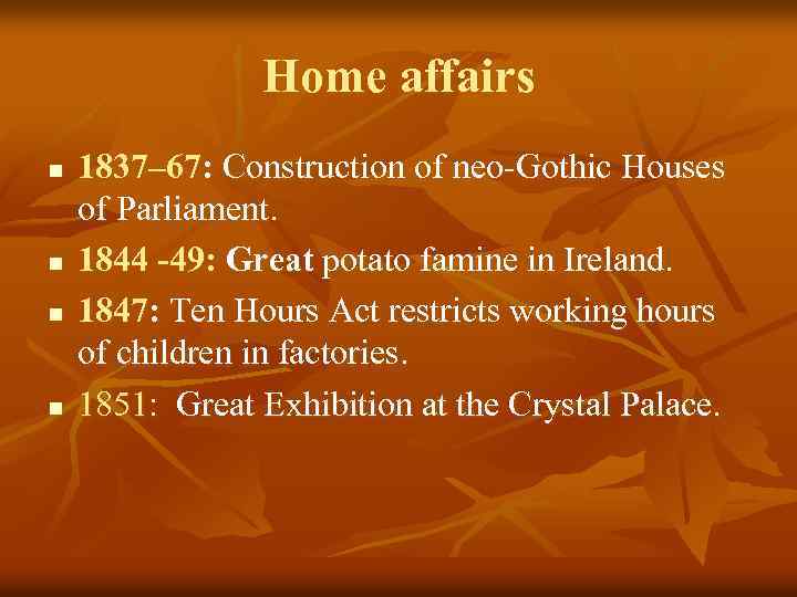 Home affairs n n 1837– 67: Construction of neo-Gothic Houses of Parliament. 1844 -49: