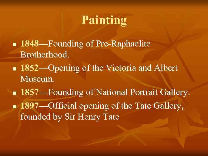 Painting n n 1848—Founding of Pre-Raphaelite Brotherhood. 1852—Opening of the Victoria and Albert Museum.