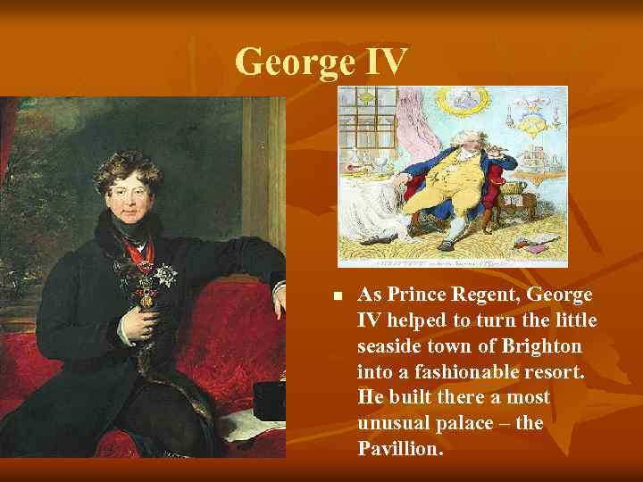 George IV n As Prince Regent, George IV helped to turn the little seaside