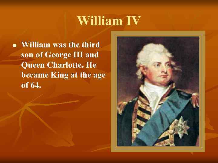 William IV n William was the third son of George III and Queen Charlotte.