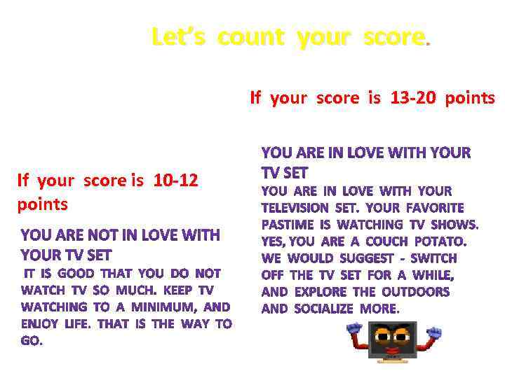 Let’s count your score. If your score is 13 -20 points If your score