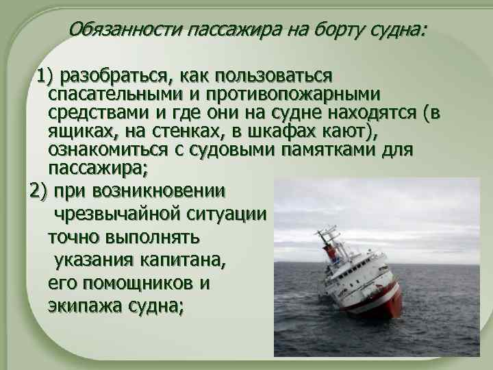 Обязанности пассажира на борту судна: 1) разобраться, как пользоваться спасательными и противопожарными средствами и