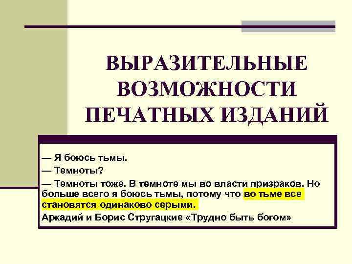 ВЫРАЗИТЕЛЬНЫЕ ВОЗМОЖНОСТИ ПЕЧАТНЫХ ИЗДАНИЙ — Я боюсь тьмы. — Темноты? — Темноты тоже. В