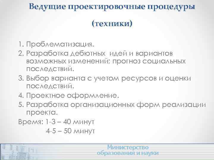 Ведущие проектировочные процедуры (техники) 1. Проблематизация. 2. Разработка дебютных идей и вариантов возможных изменений;